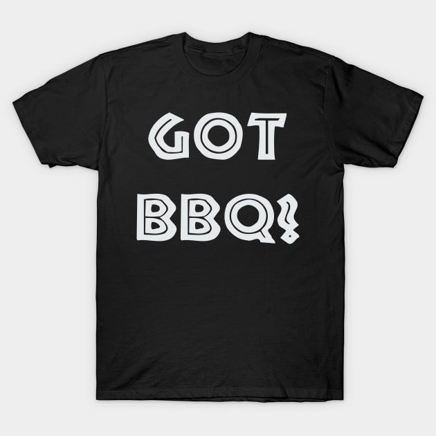 GOT BBQ? Grilling Barbecue T-Shirt by CUTCUE